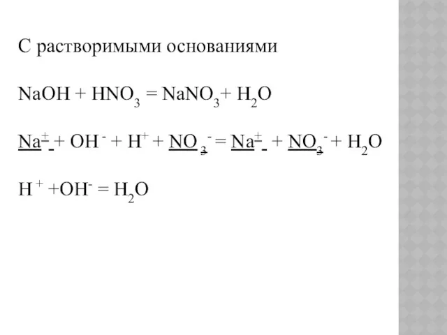 С растворимыми основаниями NaOH + HNO3 = NaNO3+ H2O Na+ + OH -