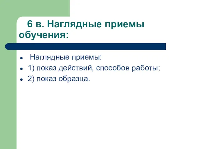 6 в. Наглядные приемы обучения: Наглядные приемы: 1) показ действий, способов работы; 2) показ образца.