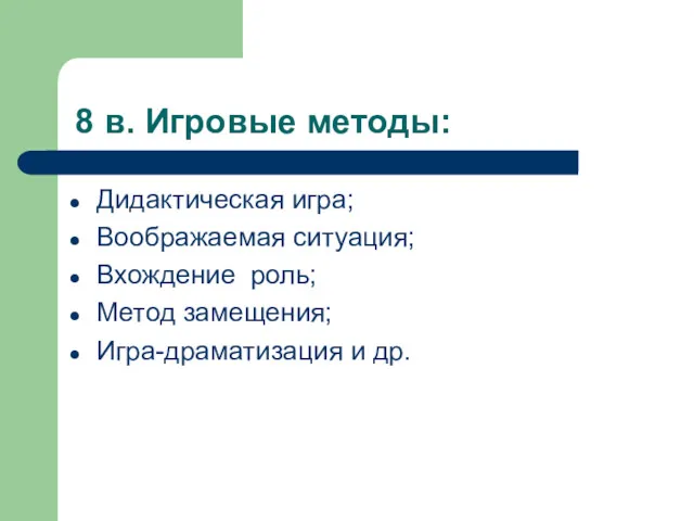 8 в. Игровые методы: Дидактическая игра; Воображаемая ситуация; Вхождение роль; Метод замещения; Игра-драматизация и др.