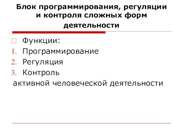 Блок программирования, регуляции и контроля сложных форм деятельности Функции: Программирование Регуляция Контроль активной человеческой деятельности