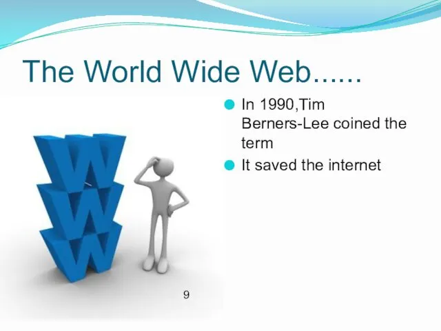The World Wide Web...... In 1990,Tim Berners-Lee coined the term It saved the internet 9