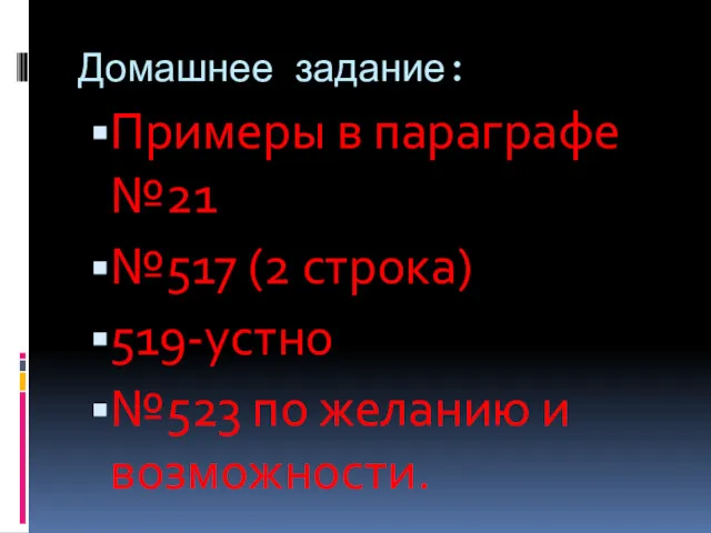 Домашнее задание: Примеры в параграфе №21 №517 (2 строка) 519-устно №523 по желанию и возможности.