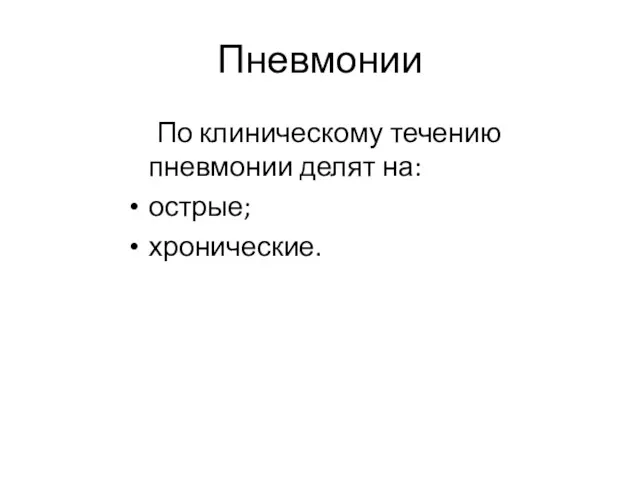 Пневмонии По клиническому течению пневмонии делят на: острые; хронические.