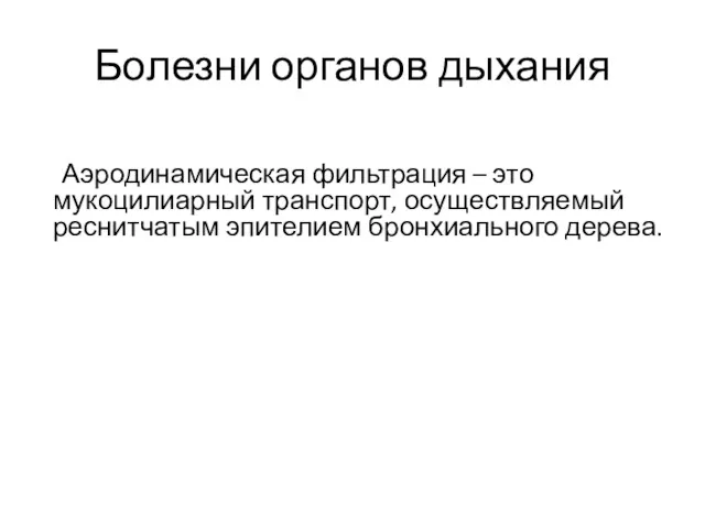 Болезни органов дыхания Аэродинамическая фильтрация – это мукоцилиарный транспорт, осуществляемый реснитчатым эпителием бронхиального дерева.