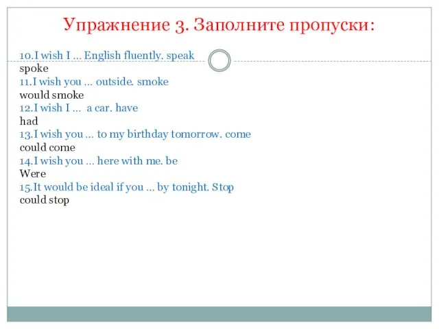 Упражнение 3. Заполните пропуски: 10.I wish I … English fluently.