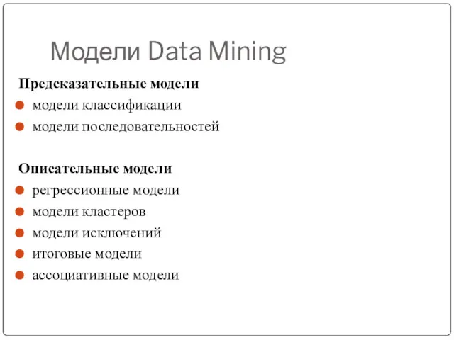 Модели Data Mining Предсказательные модели модели классификации модели последовательностей Описательные модели регрессионные модели