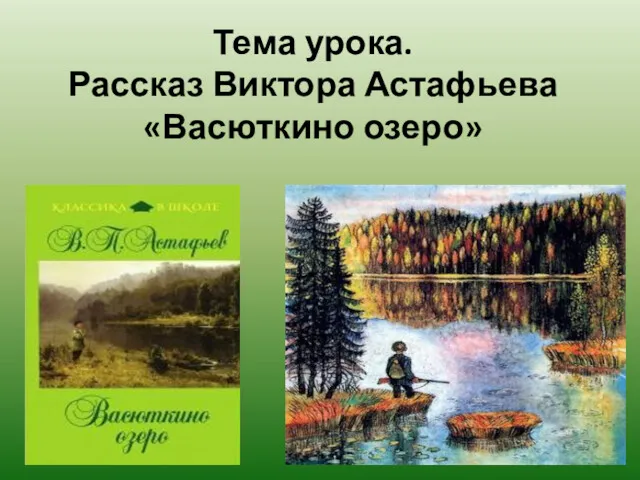 Тема урока. Рассказ Виктора Астафьева «Васюткино озеро»