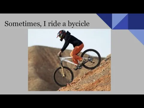 Sometimes, I ride a bycicle