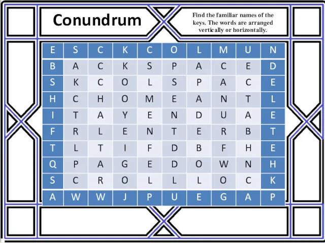 Find the familiar names of the keys. The words are arranged vertically or horizontally. Conundrum