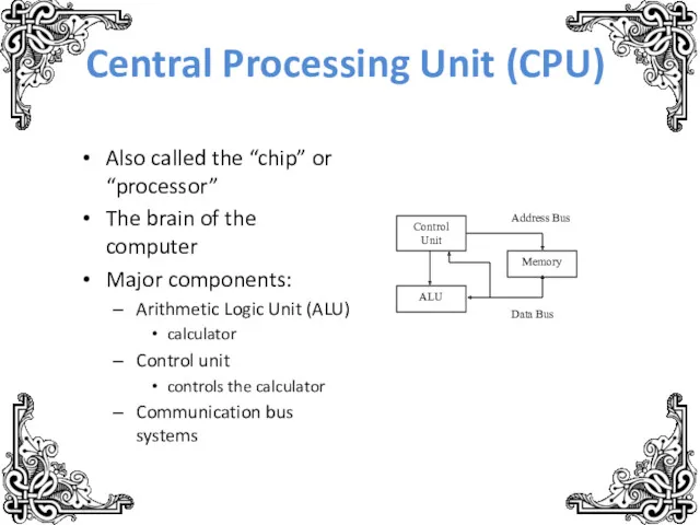 Central Processing Unit (CPU) Also called the “chip” or “processor”