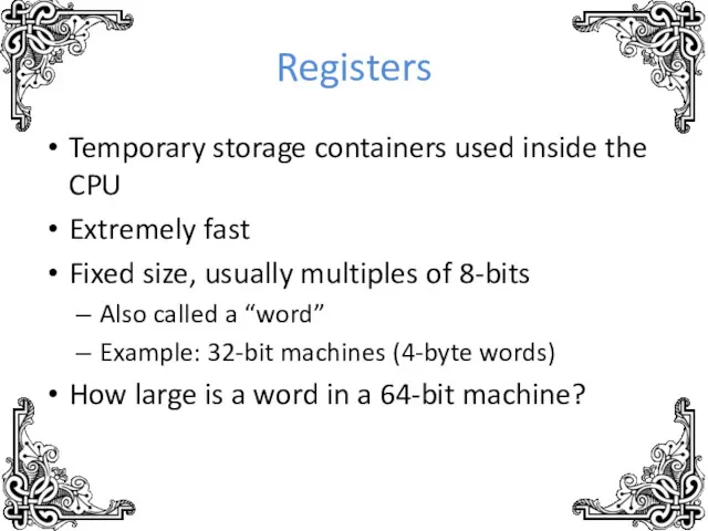 Registers Temporary storage containers used inside the CPU Extremely fast