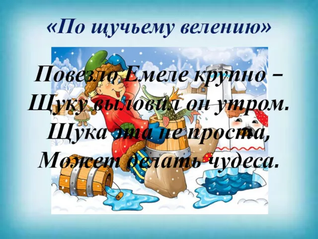 «По щучьему велению» Повезло Емеле крупно – Щуку выловил он утром. Щука эта