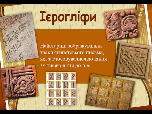 Ієрогліфи Найстаріші зображувальні знаки єгипетського письма, які застосовувалися до кінця тисячоліття до н.е. IV