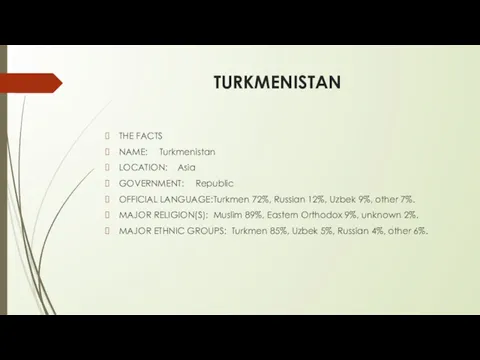 TURKMENISTAN THE FACTS NAME: Turkmenistan LOCATION: Asia GOVERNMENT: Republic OFFICIAL