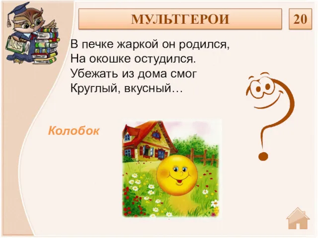 Колобок В печке жаркой он родился, На окошке остудился. Убежать из дома смог