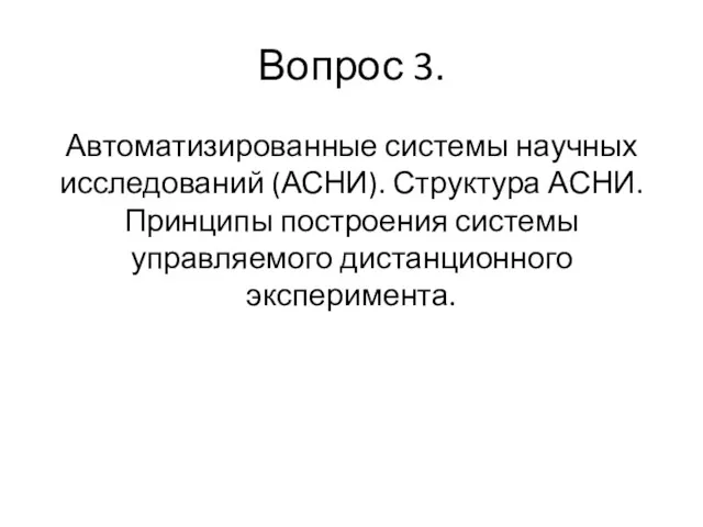 Вопрос 3. Автоматизированные системы научных исследований (АСНИ). Структура АСНИ. Принципы построения системы управляемого дистанционного эксперимента.