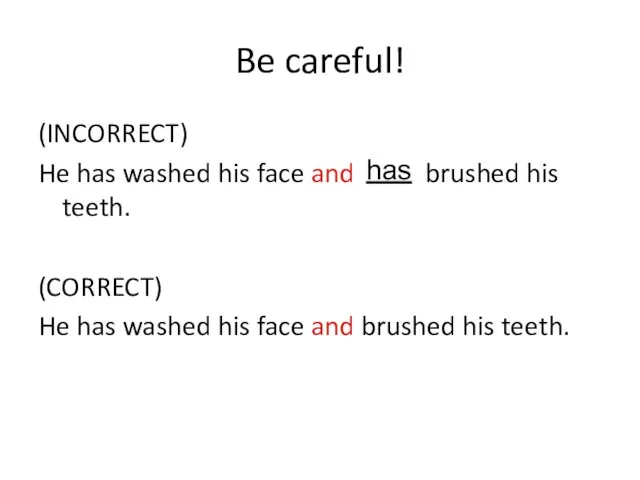 Be careful! (INCORRECT) He has washed his face and brushed