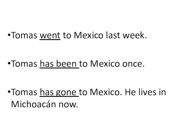 Tomas went to Mexico last week. Tomas has been to