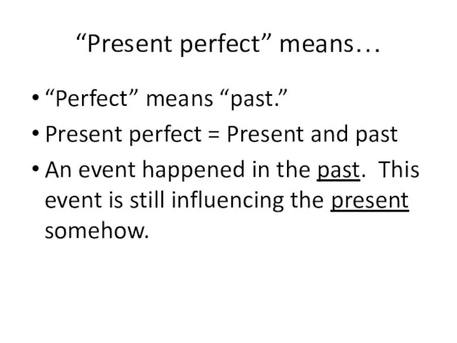 “Present perfect” means… “Perfect” means “past.” Present perfect = Present