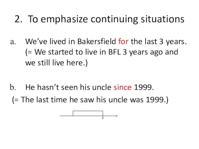 2. To emphasize continuing situations We’ve lived in Bakersfield for