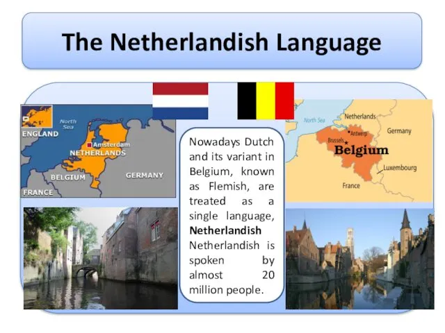 The Netherlandish Language Nowadays Dutch and its variant in Belgium,
