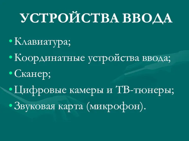 УСТРОЙСТВА ВВОДА Клавиатура; Координатные устройства ввода; Сканер; Цифровые камеры и ТВ-тюнеры; Звуковая карта (микрофон).