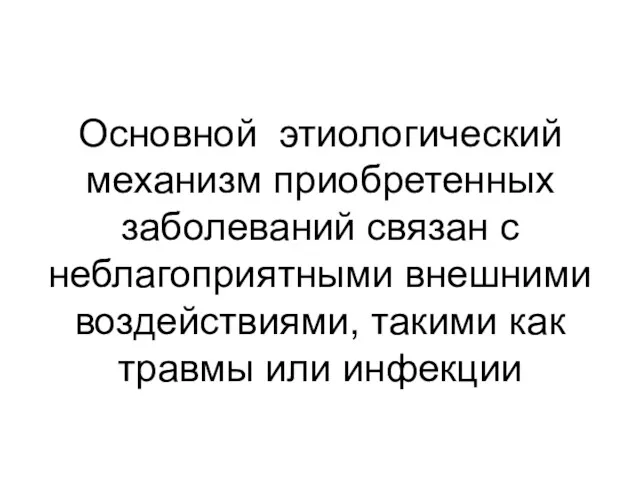 Основной этиологический механизм приобретенных заболеваний связан с неблагоприятными внешними воздействиями, такими как травмы или инфекции