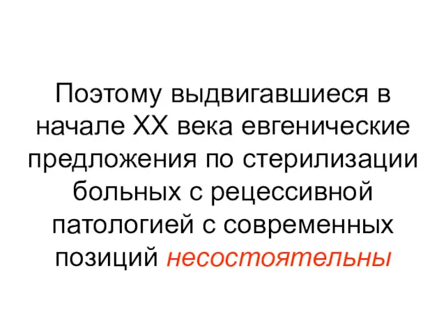 Поэтому выдвигавшиеся в начале XX века евгенические предложения по стерилизации