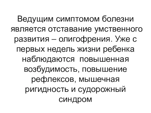 Ведущим симптомом болезни является отставание умственного развития – олигофрения. Уже