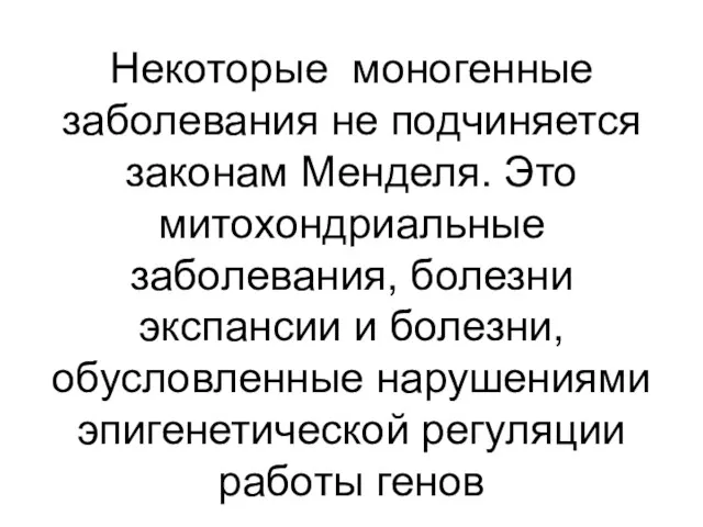 Некоторые моногенные заболевания не подчиняется законам Менделя. Это митохондриальные заболевания,