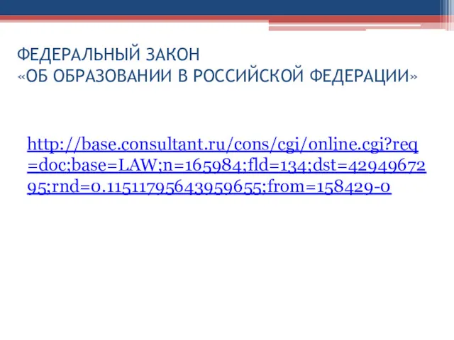 ФЕДЕРАЛЬНЫЙ ЗАКОН «ОБ ОБРАЗОВАНИИ В РОССИЙСКОЙ ФЕДЕРАЦИИ» http://base.consultant.ru/cons/cgi/online.cgi?req=doc;base=LAW;n=165984;fld=134;dst=4294967295;rnd=0.11511795643959655;from=158429-0