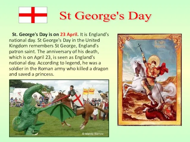 St. George's Day is on 23 April. It is England's