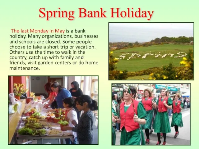 The last Monday in May is a bank holiday. Many