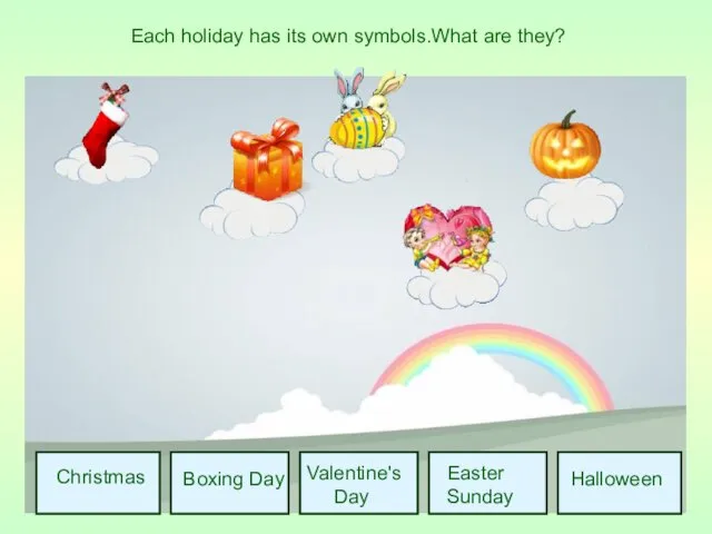 Christmas Boxing Day Valentine's Day Easter Sunday Halloween Each holiday has its own symbols.What are they?