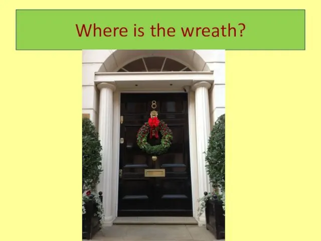 Where is the wreath?