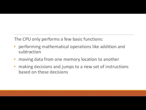 The CPU only performs a few basic functions: performing mathematical