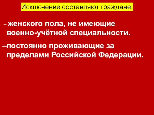 Исключение составляют граждане: женского пола, не имеющие военно-учётной специальности. постоянно проживающие за пределами Российской Федерации.