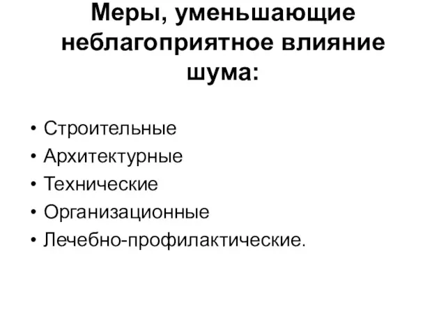 Меры, уменьшающие неблагоприятное влияние шума: Строительные Архитектурные Технические Организационные Лечебно-профилактические.