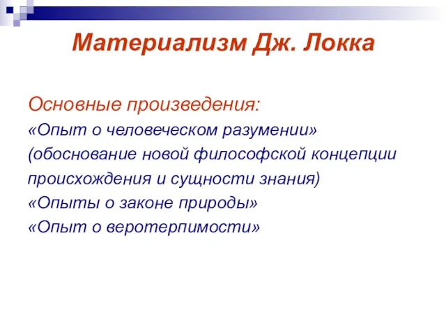 Материализм Дж. Локка Основные произведения: «Опыт о человеческом разумении» (обоснование новой философской концепции