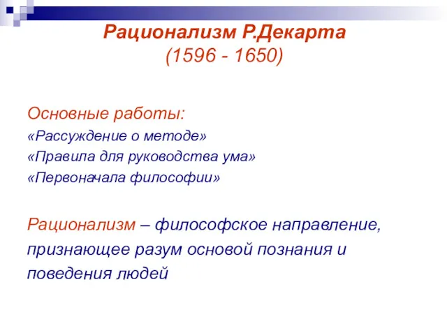 Рационализм Р.Декарта (1596 - 1650) Основные работы: «Рассуждение о методе» «Правила для руководства