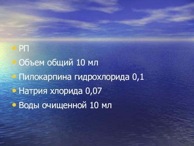 РП Объем общий 10 мл Пилокарпина гидрохлорида 0,1 Натрия хлорида 0,07 Воды очищенной 10 мл