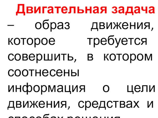 Двигательная задача – образ движения, которое требуется совершить, в котором