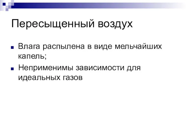 Пересыщенный воздух Влага распылена в виде мельчайших капель; Неприменимы зависимости для идеальных газов