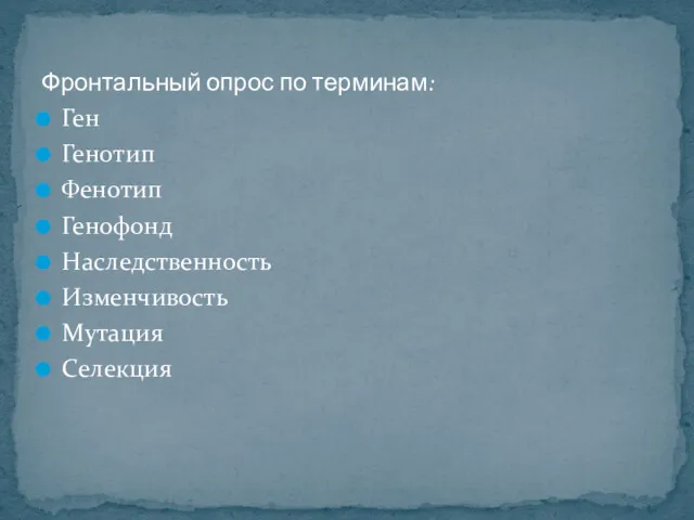 Фронтальный опрос по терминам: Ген Генотип Фенотип Генофонд Наследственность Изменчивость Мутация Селекция