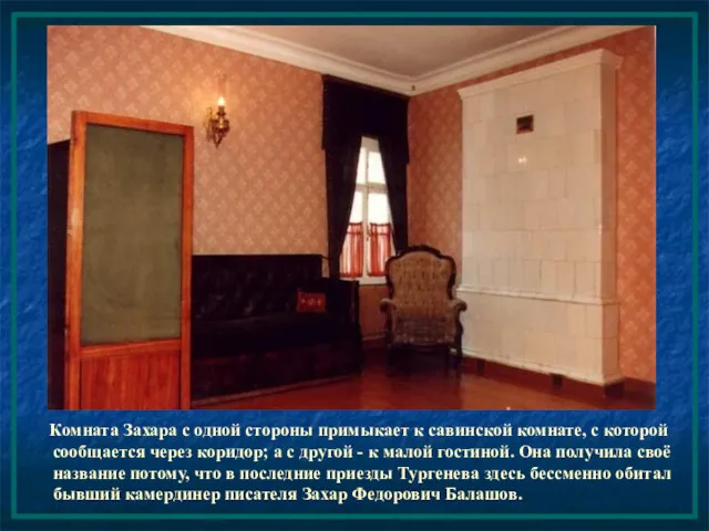 Комната Захара с одной стороны примыкает к савинской комнате, с которой сообщается через