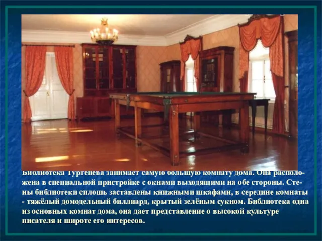 Библиотека Тургенева занимает самую большую комнату дома. Она располо-жена в специальной пристройке с