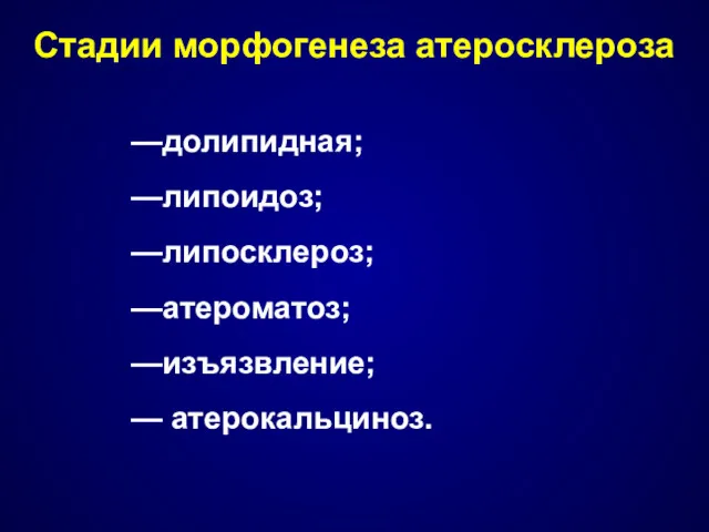 Стадии морфогенеза атеросклероза —долипидная; —липоидоз; —липосклероз; —атероматоз; —изъязвление; — атерокальциноз.