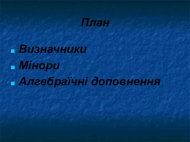 План Визначники Мінори Алгебраїчні доповнення