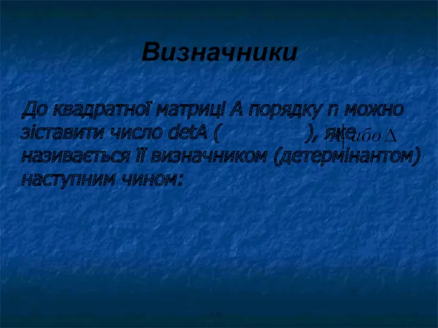 Визначники До квадратної матриці А порядку n можно зіставити число