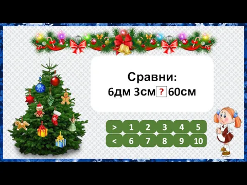 Сравни: 6дм 3см > 60см 1 2 3 4 5